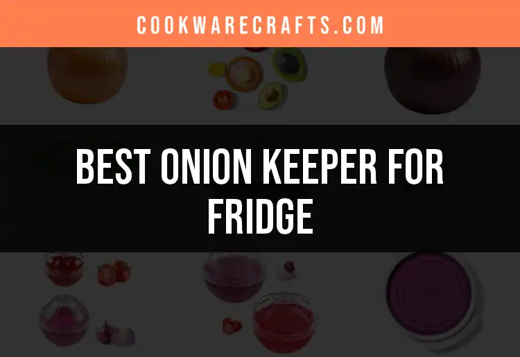 Top 10 Onion Keeper for Fridge Picks featured